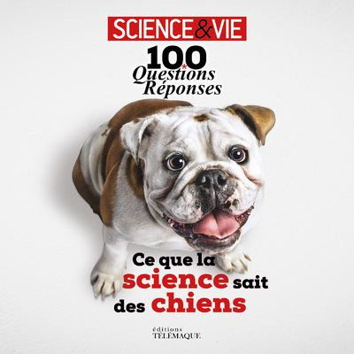Ce que la science sait des chiens : 100 questions réponses