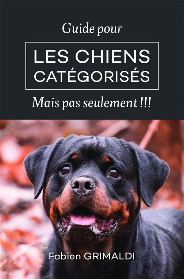 Guide pour les chiens catégorisés, mais pas seulement !!! de Fabien Grimaldi
